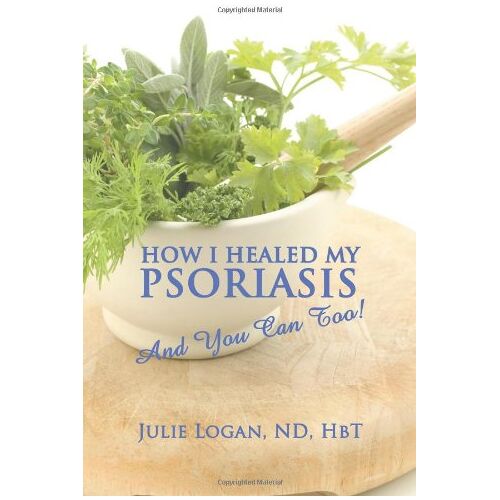 Logan, Nd Hbt Julie – How I Healed My Psoriasis: And You Can Too!