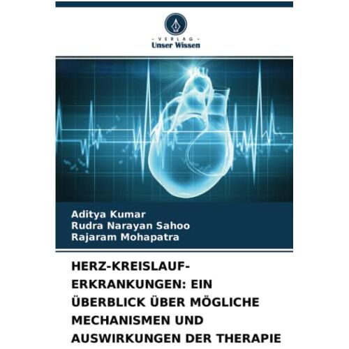 Aditya Kumar – HERZ-KREISLAUF-ERKRANKUNGEN: EIN ÜBERBLICK ÜBER MÖGLICHE MECHANISMEN UND AUSWIRKUNGEN DER THERAPIE: Herz-Kreislauf-Erkrankungen