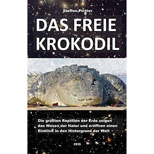 Steffen Pichler – GEBRAUCHT DAS FREIE KROKODIL: Die größten Reptilien der Erde zeigen das Wesen der Natur und eröffnen einen Einblick in den Hintergrund der Welt – Preis vom 07.01.2024 05:53:54 h