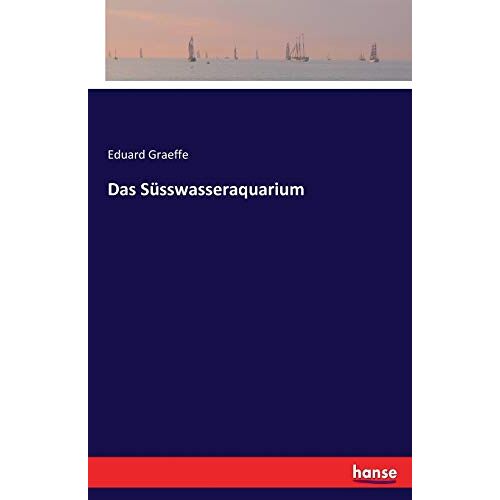 Graeffe, Eduard Graeffe – Das Süsswasseraquarium