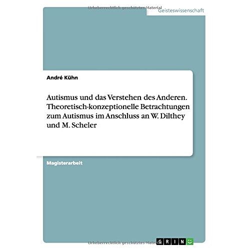 André Kuhn – Autismus und das Verstehen des Anderen. Theoretisch-konzeptionelle Betrachtungen zum Autismus im Anschluss an W. Dilthey und M. Scheler