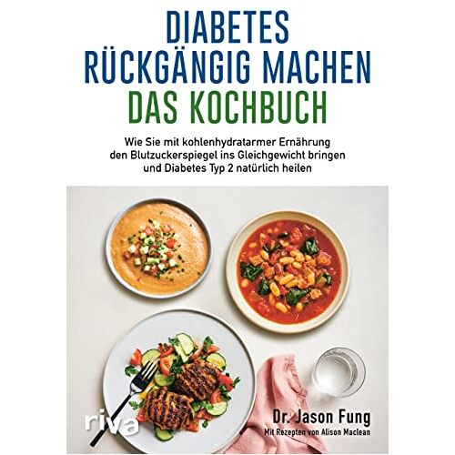 Jason Fung – Diabetes rückgängig machen – Das Kochbuch: Wie Sie mit kohlenhydratarmer Ernährung den Blutzuckerspiegel ins Gleichgewicht bringen und Diabetes Typ 2 natürlich heilen