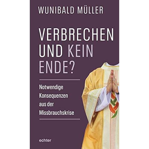Wunibald Müller – Verbrechen und kein Ende?: Notwendige Konsequenzen aus der Missbrauchskrise