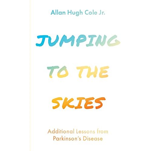 Cole, Allan Hugh Jr. – Jumping to the Skies: Additional Lessons from Parkinson’s Disease