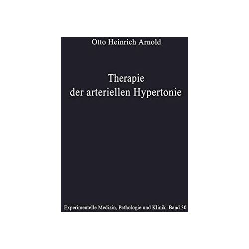 Arnold, Otto Heinrich – Therapie der Arteriellen Hypertonie: Erfolge – Möglichkeiten – Methoden (Experimentelle Medizin, Pathologie und Klinik, 30, Band 30)