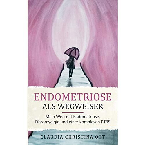 Ott, Claudia Christina – Endometriose als Wegweiser: Mein Weg mit Endometriose, Fibromyalgie und einer komplexen PTBS