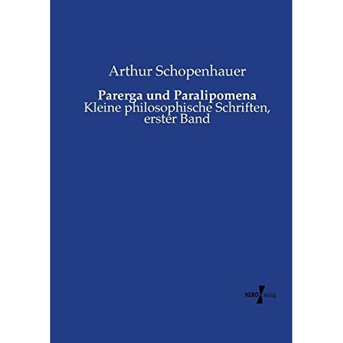 Arthur Schopenhauer – Parerga und Paralipomena: Kleine philosophische Schriften, erster Band