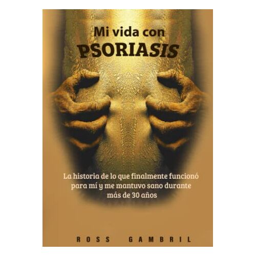 Ross Gambril – Mi vida con PSORIASIS: La historia de lo que finalmente funcionó para mí y me mantuvo claro durante más de 30 años