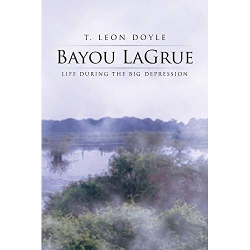 Doyle, T. Leon – Bayou LaGrue: Life During the Big Depression