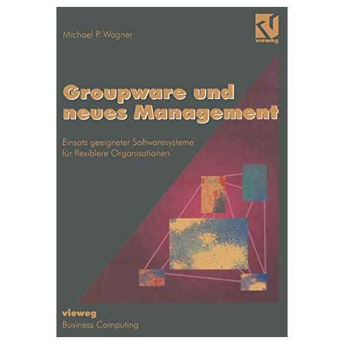 Wagner, Michael P. – Groupware und neues Management: Einsatz geeigneter Softwaresysteme für flexiblere Organisationen (German Edition)