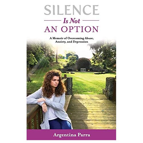 Argentina Parra – Silence Is Not an Option: A Memoir of Overcoming Abuse, Anxiety, and Depression