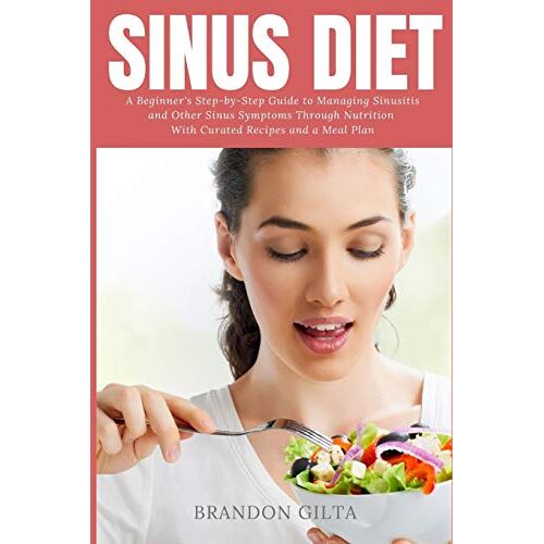 Brandon Gilta – Sinus Diet: A Beginner’s Step-by-Step Guide to Managing Sinusitis and Other Sinus Symptoms Through Nutrition: With Curated Recipes and a Meal Plan