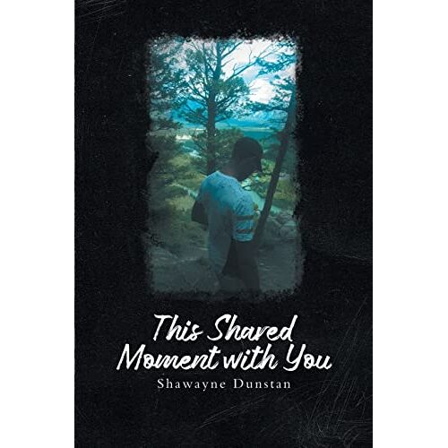 Shawayne Dunstan – This Shared Moment with You