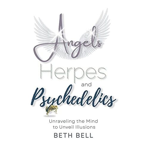 Beth Bell – Angels, Herpes and Psychedelics: Unraveling the Mind to Unveil Illusions