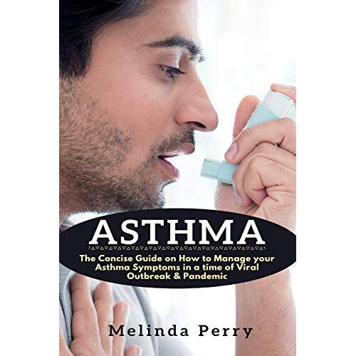 Melinda Perry – Asthma: The Concise Guide on How to Manage your Asthma Symptoms in a time of Viral Outbreak & Pandemic