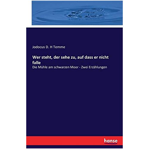 Temme, Jodocus D. H Temme – Wer steht, der sehe zu, auf dass er nicht falle: Die Mühle am schwarzen Moor – Zwei Erzählungen