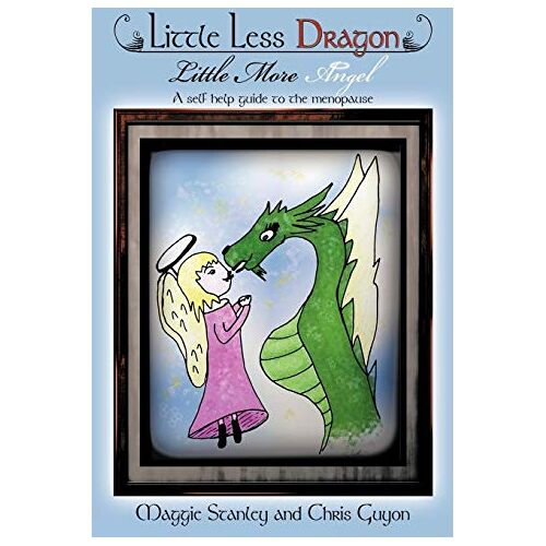 Maggie Stanley – Little Less Dragon Little More Angel: A self help guide to the menopause