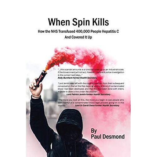 Paul Desmond – When Spin Kills: How the NHS infected 400,000 people with Hepatitis C And Covered it up
