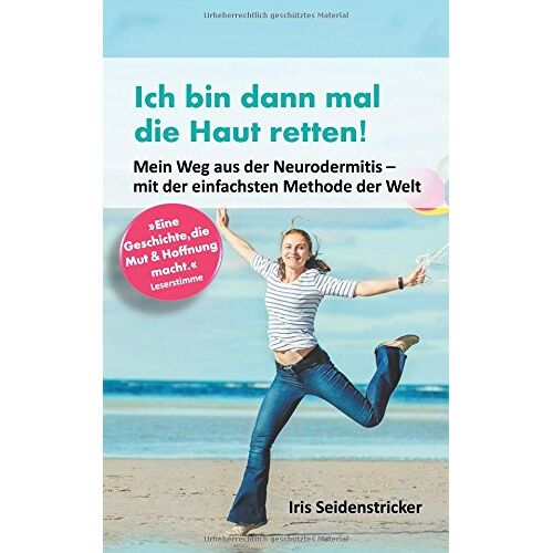 Iris Seidenstricker – Ich bin dann mal die Haut retten: Mein Weg aus der Neurodermitis – mit der einfachsten Methode der Welt