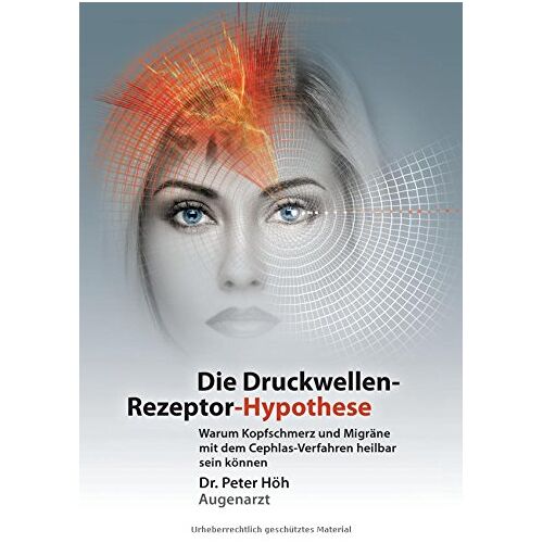 Peter Höh – Warum Kopfschmerz und Migräne mit dem Cephlas-Verfahren heilbar sein können: Die Druckwellen-Rezeptor- Hypothese