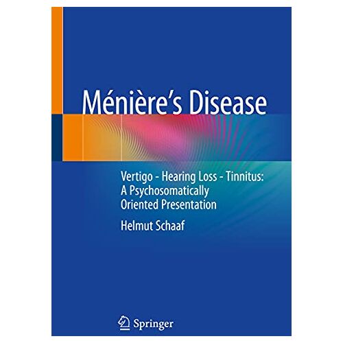 Helmut Schaaf – Ménière’s Disease: Vertigo – Hearing Loss – Tinnitus: A Psychosomatically Oriented Presentation