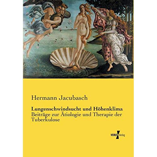 Hermann Jacubasch – Lungenschwindsucht und Höhenklima: Beiträge zur Ätiologie und Therapie der Tuberkulose