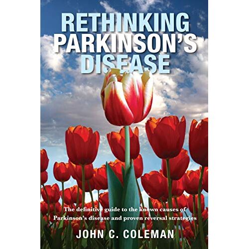 Coleman, John C. – Rethinking Parkinson’s Disease: The definitive guide to the known causes of Parkinson’s disease and proven reversal strategies