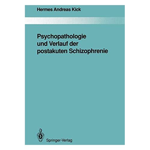 Kick, Hermes Andreas – Psychopathologie und Verlauf der postakuten Schizophrenie (Monographien aus dem Gesamtgebiete der Psychiatrie, 63, Band 63)