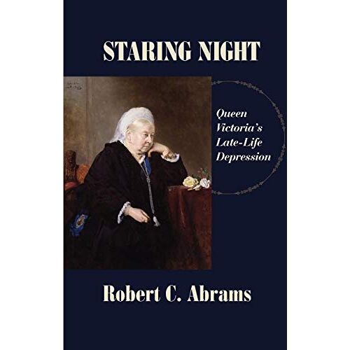 Abrams, Robert C – Staring Night: Queen Victoria’s Late-Life Depression