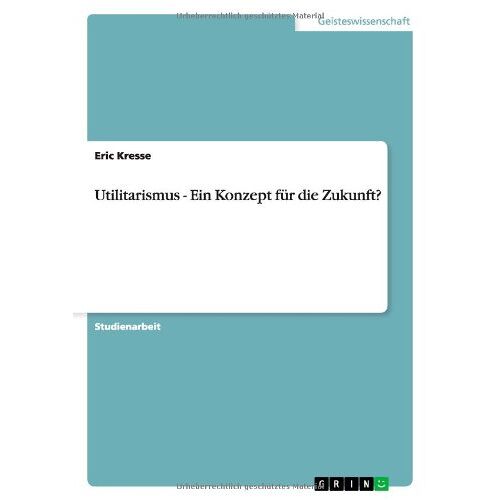 Eric Kresse – Utilitarismus – Ein Konzept für die Zukunft?