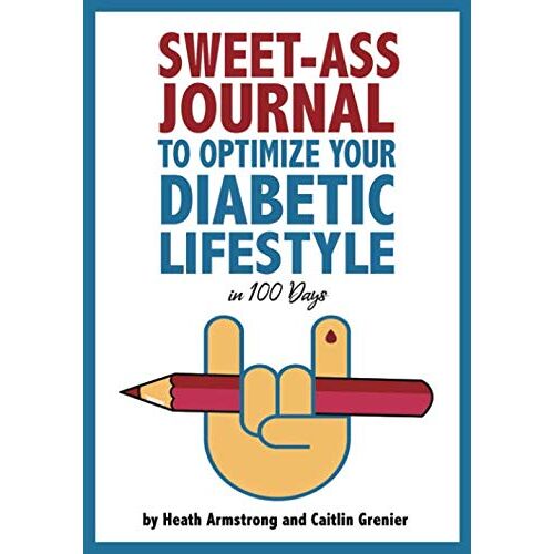 Heath Armstrong – Sweet-Ass Journal to Optimize Your Diabetic Lifestyle in 100 Days: Guide & Journal: A Simple Daily Practice to Optimize Your Diabetic Lifestyle Forever – Type 1, Type 2, LADA, MODY, and Prediabetes