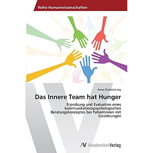 Ley, Anne Charlotte – Das Innere Team hat Hunger: Erprobung und Evaluation eines kommunikationspsychologischen Beratungskonzeptes bei Patientinnen mit Essstörungen