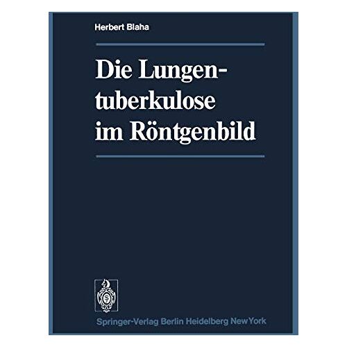 H. Blaha – Die Lungentuberkulose im Röntgenbild (German Edition)