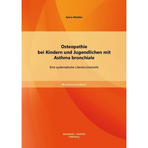 Sylvia Walther – Osteopathie bei Kindern und Jugendlichen mit Asthma bronchiale: Eine systematische Literaturübersicht