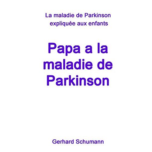 Gerhard Schumann – Papa a la maladie de Parkinson: La maladie de Parkinson expliquée aux enfants