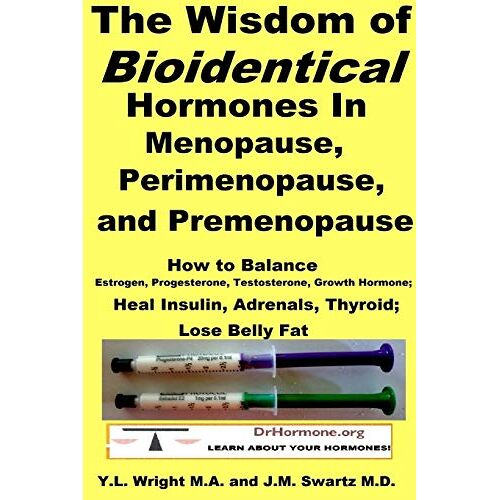 J.M. Swartz M.D. – The Wisdom of Bioidentical Hormones In Menopause, Perimenopause, and Premenopause : How to Balance Estrogen, Progesterone, Testosterone, Growth Hormone; Heal Insulin, Adrenals, Thyroid; Lose Belly Fat