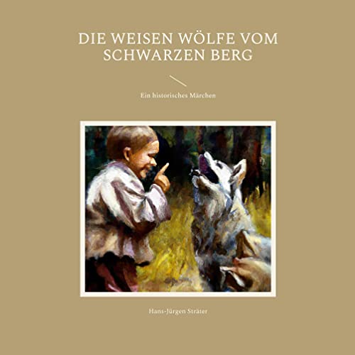 Hans-Jürgen Sträter – Die weisen Wölfe vom Schwarzen Berg: Ein historisches Märchen