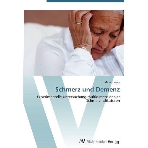 Miriam Kunz – Schmerz und Demenz: Experimentelle Untersuchung multidimensionaler Schmerzindikatoren