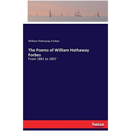 Forbes, William Hathaway Forbes – The Poems of William Hathaway Forbes: From 1881 to 1897