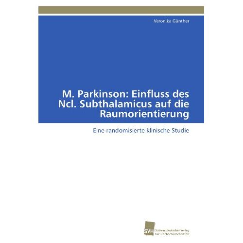 Veronika Günther – GEBRAUCHT M. Parkinson: Einfluss des Ncl. Subthalamicus auf die Raumorientierung: Eine randomisierte klinische Studie – Preis vom 20.12.2023 05:52:08 h