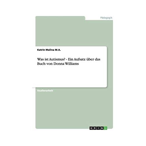 Katrin Malina M. A. – Was ist Autismus? – Ein Aufsatz über das Buch von Donna Williams