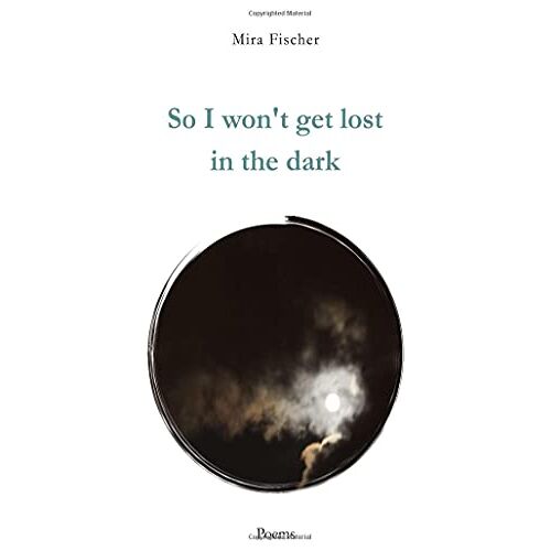 Mira Fischer – So I won’t get lost in the dark: Poems