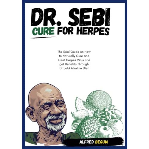 Alfred Begum – DR. SEBI CURE FOR HERPES. The Real Guide on How to Naturally Cure and Treat Herpes Virus and get Benefits Through Dr. Sebi Alkaline Diet