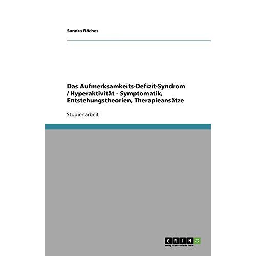 Sandra Röches – Das Aufmerksamkeits-Defizit-Syndrom / Hyperaktivität – Symptomatik, Entstehungstheorien, Therapieansätze