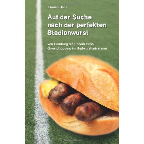 Florian Renz – GEBRAUCHT Auf der Suche nach der perfekten Stadionwurst: Von Hamburg bis Phnom Penh – Groundhopping im Bratwurstuniversum – Preis vom 08.01.2024 05:55:10 h