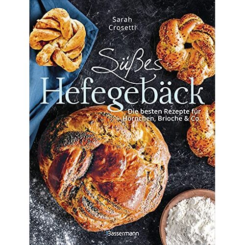 Sarah Crosetti – Süßes Hefegebäck selber backen – Die besten Rezepte für Brioche, Hörnchen, Schnecken, Zöpfe, Babkas, Osterbrote und Kleingebäck. Gefüllt oder pur