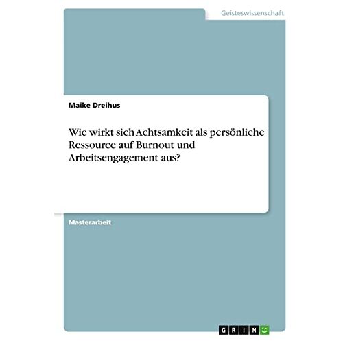 Maike Dreihus – Wie wirkt sich Achtsamkeit als persönliche Ressource auf Burnout und Arbeitsengagement aus?