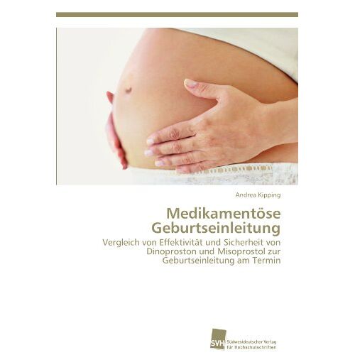 Andrea Kipping – Medikamentöse Geburtseinleitung: Vergleich von Effektivität und Sicherheit von Dinoproston und Misoprostol zur Geburtseinleitung am Termin