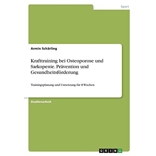 Armin Schärling – Krafttraining bei Osteoporose und Sarkopenie. Prävention und Gesundheitsförderung: Trainingsplanung und Umsetzung für 8 Wochen