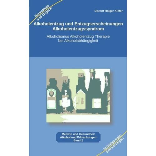 Holger Kiefer – Alkoholentzug und Entzugserscheinungen Alkoholentzugssyndrom: Alkoholismus Alkoholentzug Therapie bei Alkoholabhängigkeit für medizinische Berufe, … und interessierte Alkoholiker und Angehörige